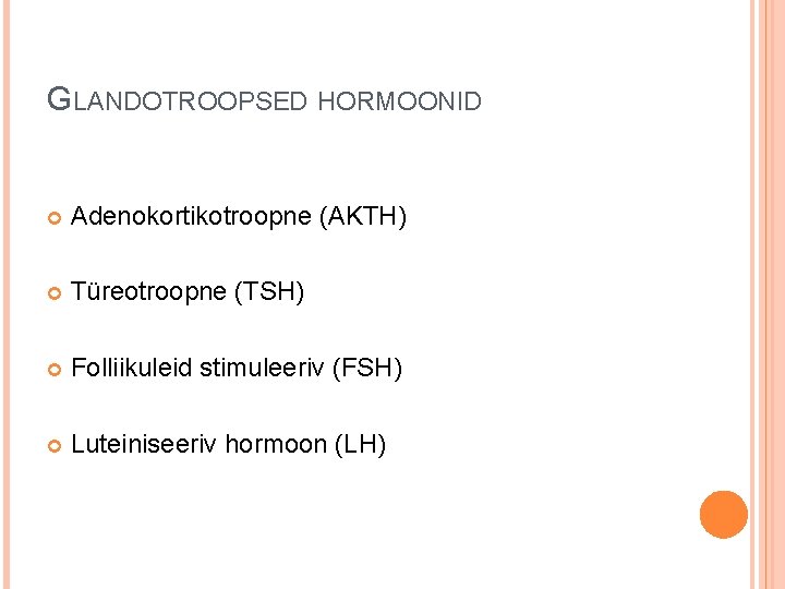 GLANDOTROOPSED HORMOONID Adenokortikotroopne (AKTH) Türeotroopne (TSH) Folliikuleid stimuleeriv (FSH) Luteiniseeriv hormoon (LH) 