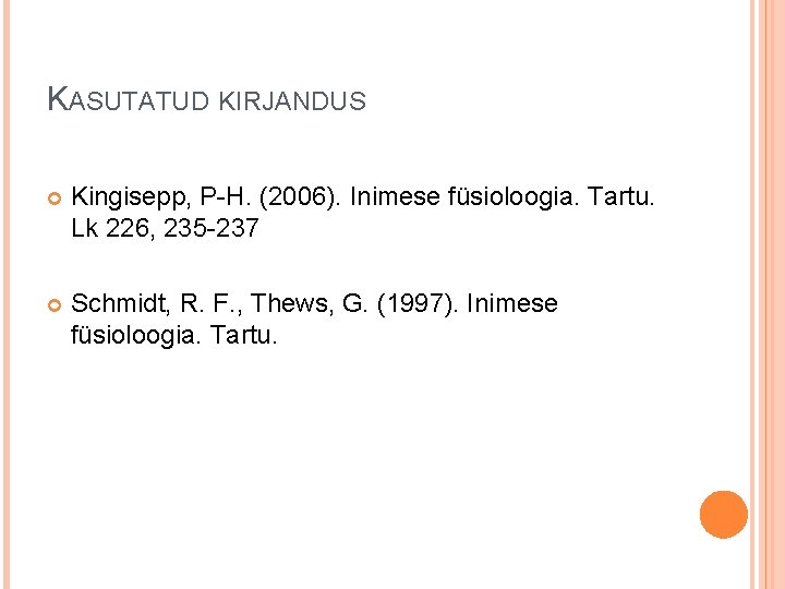 KASUTATUD KIRJANDUS Kingisepp, P-H. (2006). Inimese füsioloogia. Tartu. Lk 226, 235 -237 Schmidt, R.