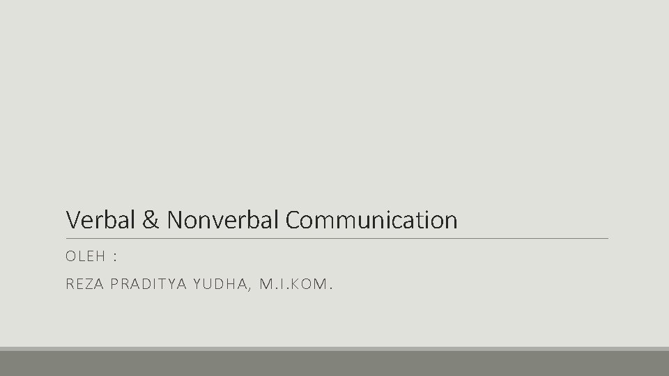 Verbal & Nonverbal Communication OLEH : REZA PRADITYA YUDHA, M. I. KOM. 