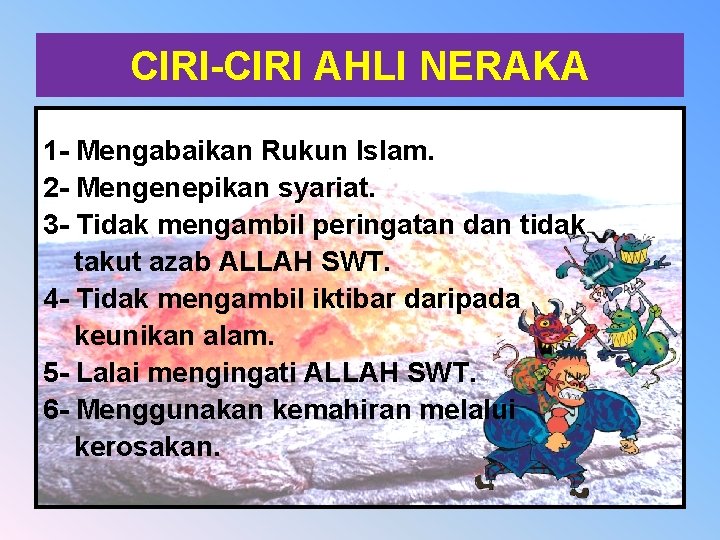 CIRI-CIRI AHLI NERAKA 1 - Mengabaikan Rukun Islam. 2 - Mengenepikan syariat. 3 -
