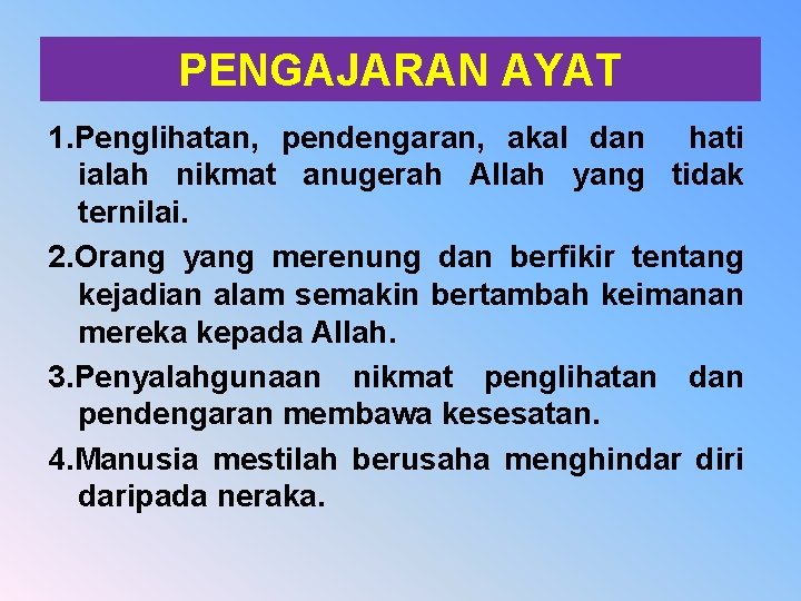 PENGAJARAN AYAT 1. Penglihatan, pendengaran, akal dan hati ialah nikmat anugerah Allah yang tidak