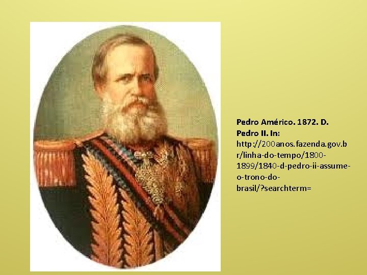 Pedro Américo. 1872. D. Pedro II. In: http: //200 anos. fazenda. gov. b r/linha-do-tempo/18001899/1840