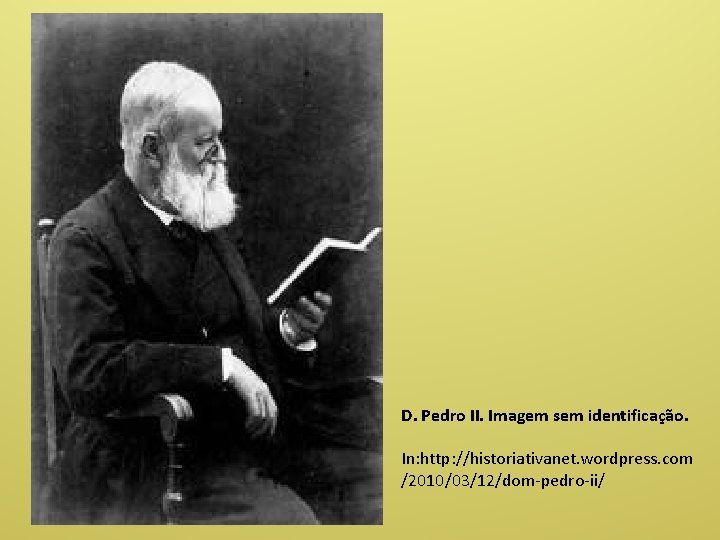 D. Pedro II. Imagem sem identificação. In: http: //historiativanet. wordpress. com /2010/03/12/dom-pedro-ii/ 