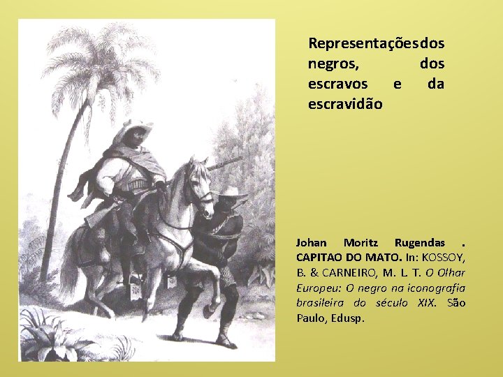 Representações dos negros, dos escravos e da escravidão Johan Moritz Rugendas. CAPITAO DO MATO.