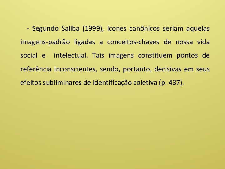 - Segundo Saliba (1999), ícones canônicos seriam aquelas imagens-padrão ligadas a conceitos-chaves de nossa