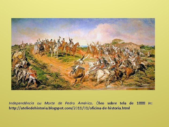 Independência ou Morte de Pedro Américo. Óleo sobre tela de 1888 In: http: //ateliedehistoria.