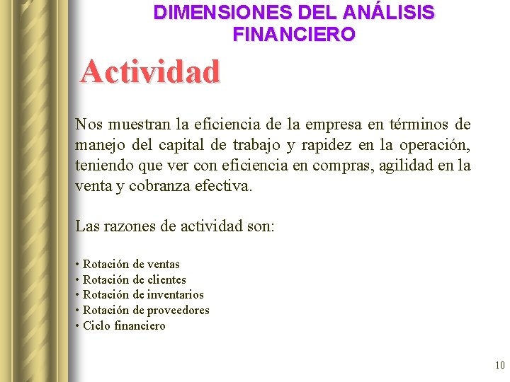 DIMENSIONES DEL ANÁLISIS FINANCIERO Actividad Nos muestran la eficiencia de la empresa en términos DIMENSIONES DEL ANÁLISIS FINANCIERO Actividad Nos muestran la eficiencia de la empresa en términos