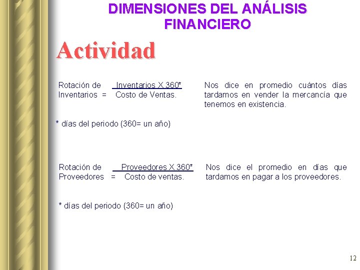 DIMENSIONES DEL ANÁLISIS FINANCIERO Actividad Rotación de Inventarios = Inventarios X 360* Costo de DIMENSIONES DEL ANÁLISIS FINANCIERO Actividad Rotación de Inventarios = Inventarios X 360* Costo de