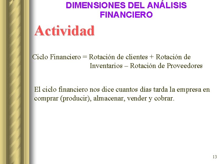 DIMENSIONES DEL ANÁLISIS FINANCIERO Actividad Ciclo Financiero = Rotación de clientes + Rotación de DIMENSIONES DEL ANÁLISIS FINANCIERO Actividad Ciclo Financiero = Rotación de clientes + Rotación de