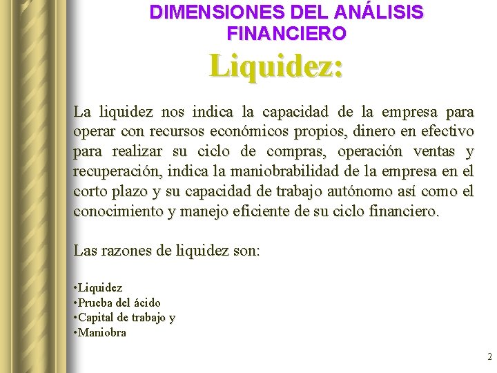 DIMENSIONES DEL ANÁLISIS FINANCIERO Liquidez: La liquidez nos indica la capacidad de la empresa DIMENSIONES DEL ANÁLISIS FINANCIERO Liquidez: La liquidez nos indica la capacidad de la empresa