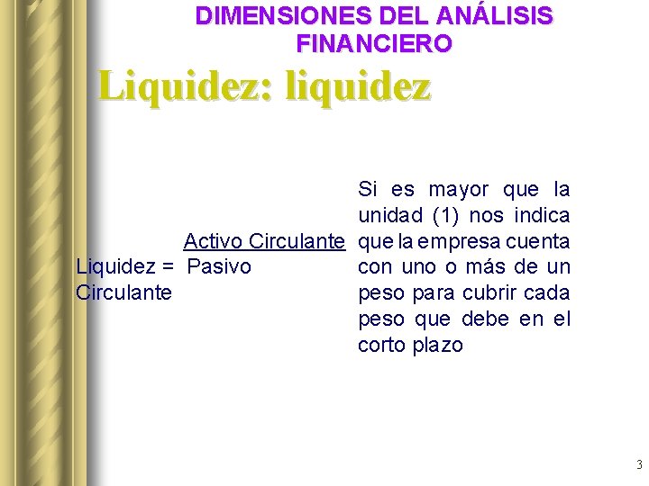 DIMENSIONES DEL ANÁLISIS FINANCIERO Liquidez: liquidez Si es mayor que la unidad (1) nos DIMENSIONES DEL ANÁLISIS FINANCIERO Liquidez: liquidez Si es mayor que la unidad (1) nos