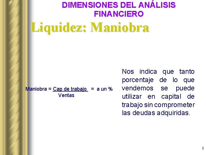 DIMENSIONES DEL ANÁLISIS FINANCIERO Liquidez: Maniobra = Cap de trabajo = a un % DIMENSIONES DEL ANÁLISIS FINANCIERO Liquidez: Maniobra = Cap de trabajo = a un %