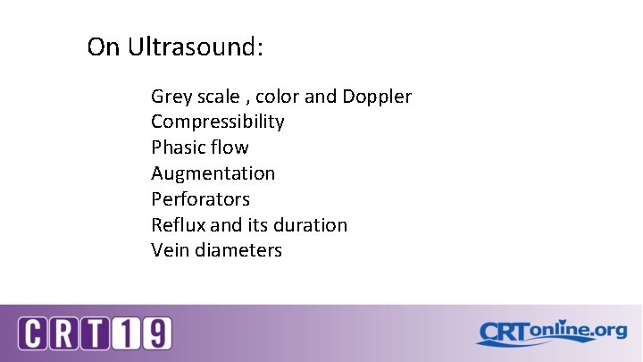 On Ultrasound: Grey scale , color and Doppler Compressibility Phasic flow Augmentation Perforators Reflux