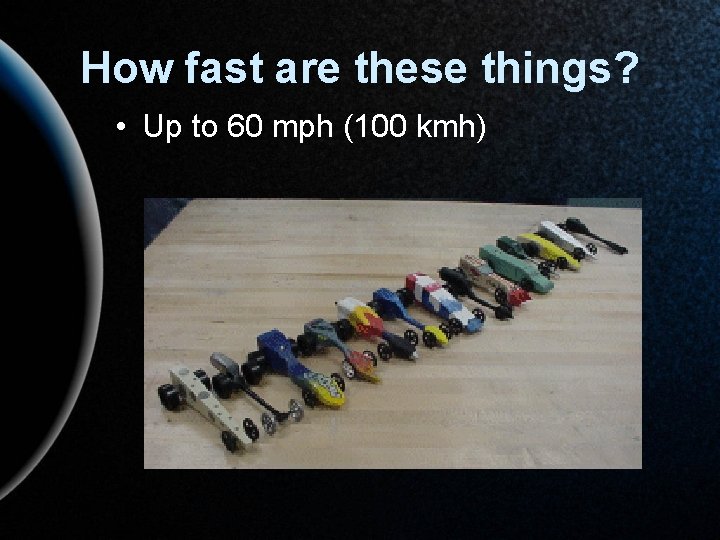 How fast are these things? • Up to 60 mph (100 kmh) 