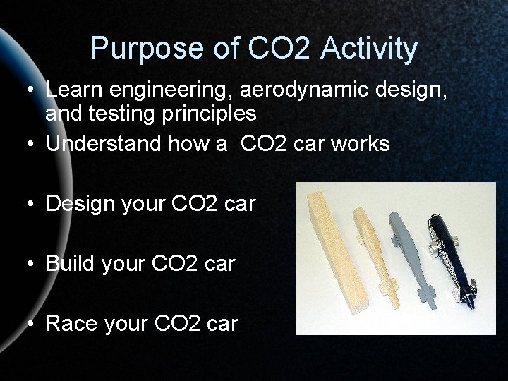 Purpose of CO 2 Activity • Learn engineering, aerodynamic design, and testing principles •