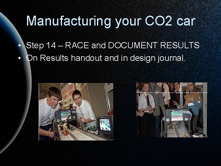 Manufacturing your CO 2 car • Step 14 – RACE and DOCUMENT RESULTS •