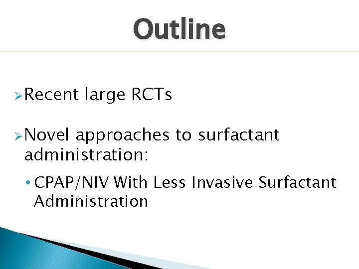 Outline Ø Recent large RCTs Ø Novel approaches to surfactant administration: • CPAP/NIV With Outline Ø Recent large RCTs Ø Novel approaches to surfactant administration: • CPAP/NIV With