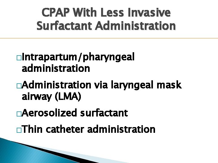 CPAP With Less Invasive Surfactant Administration �Intrapartum/pharyngeal administration �Administration airway (LMA) �Aerosolized �Thin via CPAP With Less Invasive Surfactant Administration �Intrapartum/pharyngeal administration �Administration airway (LMA) �Aerosolized �Thin via