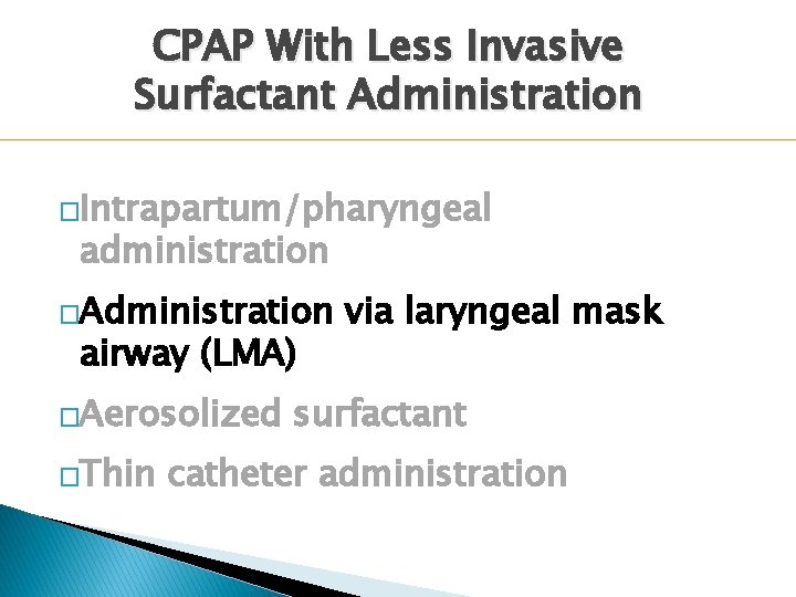CPAP With Less Invasive Surfactant Administration �Intrapartum/pharyngeal administration �Administration airway (LMA) �Aerosolized �Thin via CPAP With Less Invasive Surfactant Administration �Intrapartum/pharyngeal administration �Administration airway (LMA) �Aerosolized �Thin via