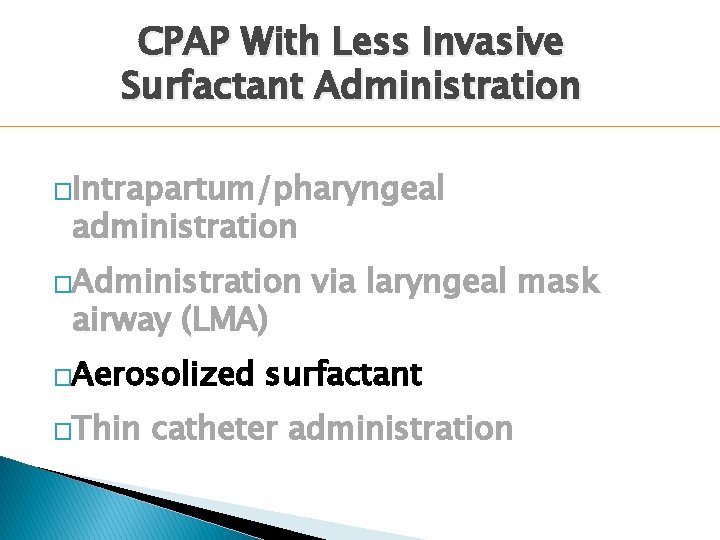 CPAP With Less Invasive Surfactant Administration �Intrapartum/pharyngeal administration �Administration airway (LMA) �Aerosolized �Thin via CPAP With Less Invasive Surfactant Administration �Intrapartum/pharyngeal administration �Administration airway (LMA) �Aerosolized �Thin via