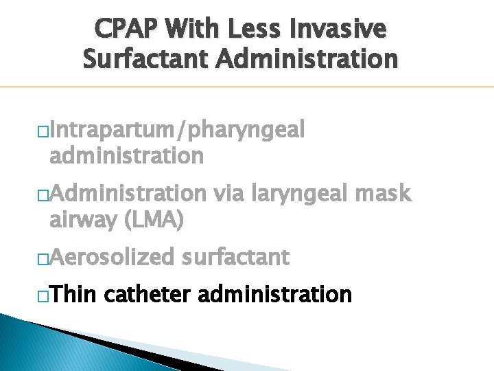 CPAP With Less Invasive Surfactant Administration �Intrapartum/pharyngeal administration �Administration airway (LMA) �Aerosolized �Thin via CPAP With Less Invasive Surfactant Administration �Intrapartum/pharyngeal administration �Administration airway (LMA) �Aerosolized �Thin via