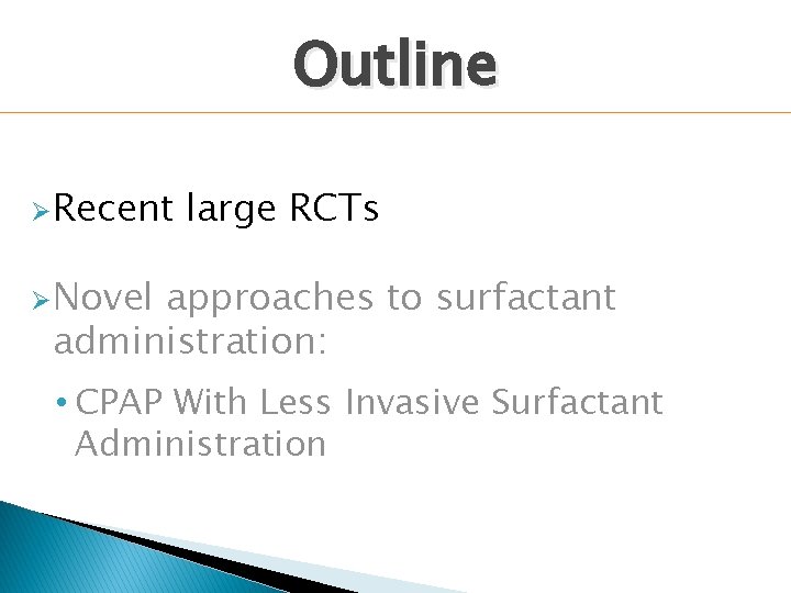 Outline Ø Recent large RCTs Ø Novel approaches to surfactant administration: • CPAP With Outline Ø Recent large RCTs Ø Novel approaches to surfactant administration: • CPAP With
