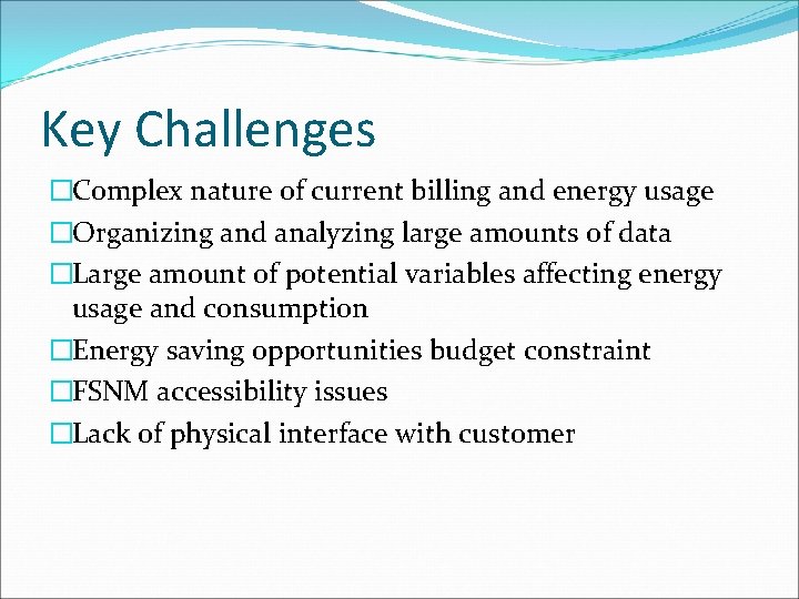 Key Challenges �Complex nature of current billing and energy usage �Organizing and analyzing large