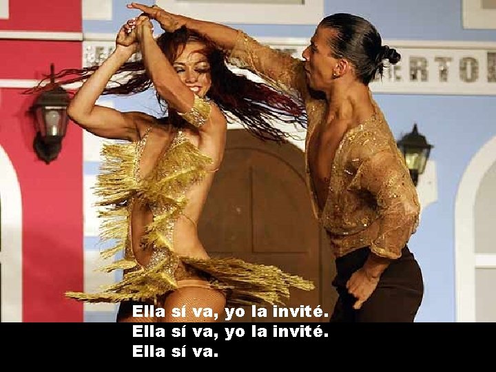 Ella sí va, yo la invité. Ella sí va. 