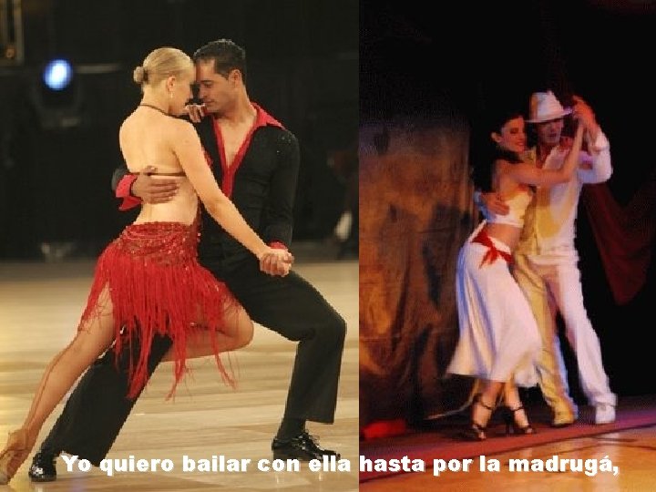 Yo quiero bailar con ella hasta por la madrugá, 