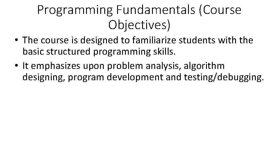 Programming Fundamentals (Course Objectives) • The course is designed to familiarize students with the