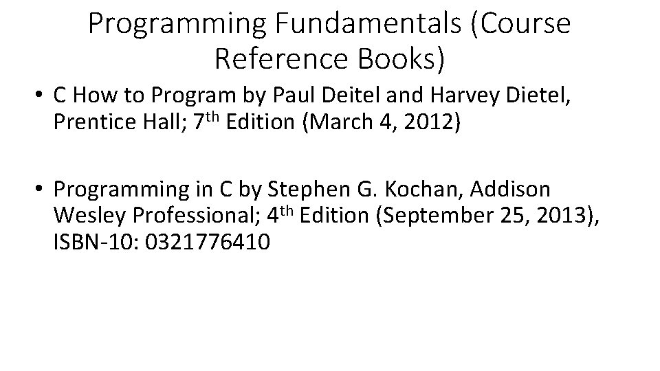 Programming Fundamentals (Course Reference Books) • C How to Program by Paul Deitel and