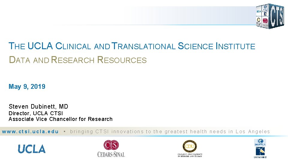 THE UCLA CLINICAL AND TRANSLATIONAL SCIENCE INSTITUTE DATA AND RESEARCH RESOURCES May 9, 2019 THE UCLA CLINICAL AND TRANSLATIONAL SCIENCE INSTITUTE DATA AND RESEARCH RESOURCES May 9, 2019
