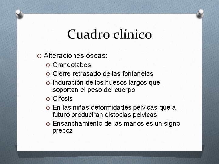Cuadro clínico O Alteraciones óseas: O Craneotabes O Cierre retrasado de las fontanelas O