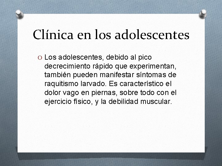 Clínica en los adolescentes O Los adolescentes, debido al pico decrecimiento rápido que experimentan,