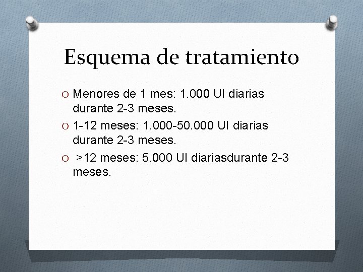 Esquema de tratamiento O Menores de 1 mes: 1. 000 UI diarias durante 2