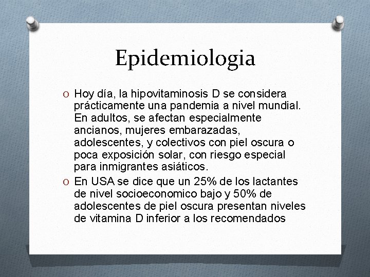 Epidemiologia O Hoy día, la hipovitaminosis D se considera prácticamente una pandemia a nivel