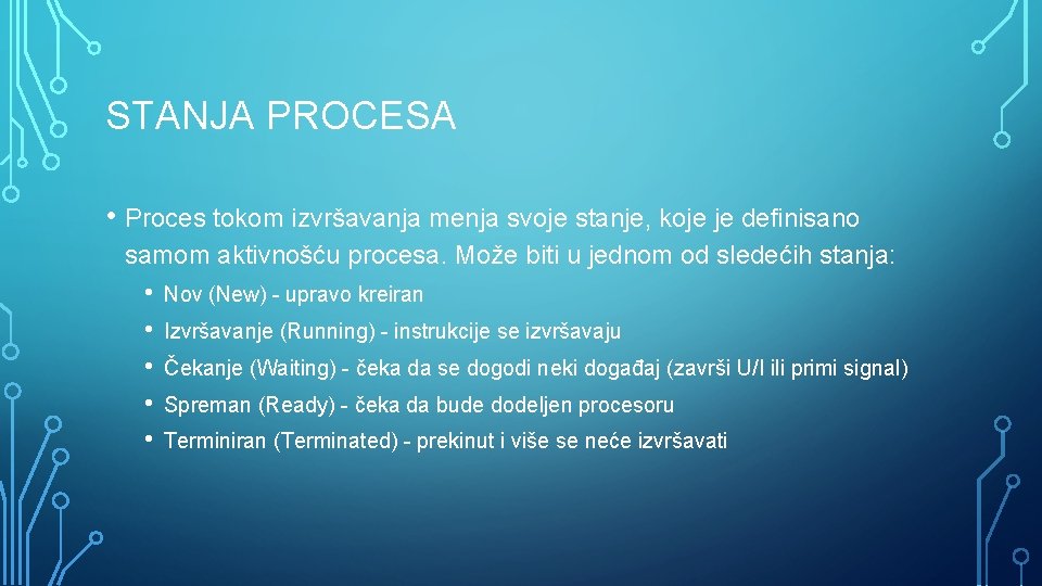STANJA PROCESA • Proces tokom izvršavanja menja svoje stanje, koje je definisano samom aktivnošću