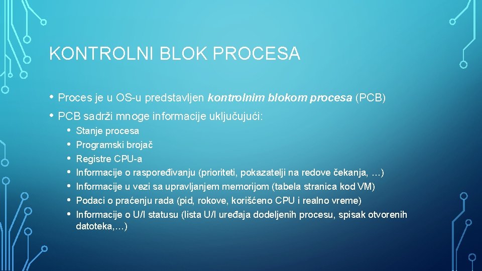 KONTROLNI BLOK PROCESA • Proces je u OS-u predstavljen kontrolnim blokom procesa (PCB) •
