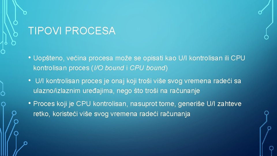 TIPOVI PROCESA • Uopšteno, većina procesa može se opisati kao U/I kontrolisan ili CPU