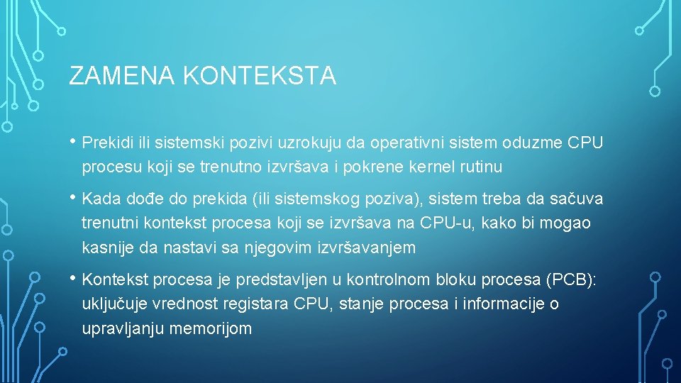 ZAMENA KONTEKSTA • Prekidi ili sistemski pozivi uzrokuju da operativni sistem oduzme CPU procesu