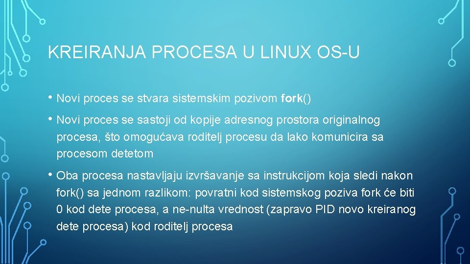 KREIRANJA PROCESA U LINUX OS-U • Novi proces se stvara sistemskim pozivom fork() •