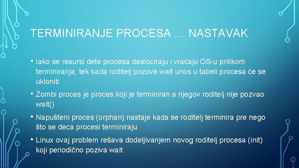 TERMINIRANJE PROCESA … NASTAVAK • Iako se resursi dete procesa dealociraju i vraćaju OS-u