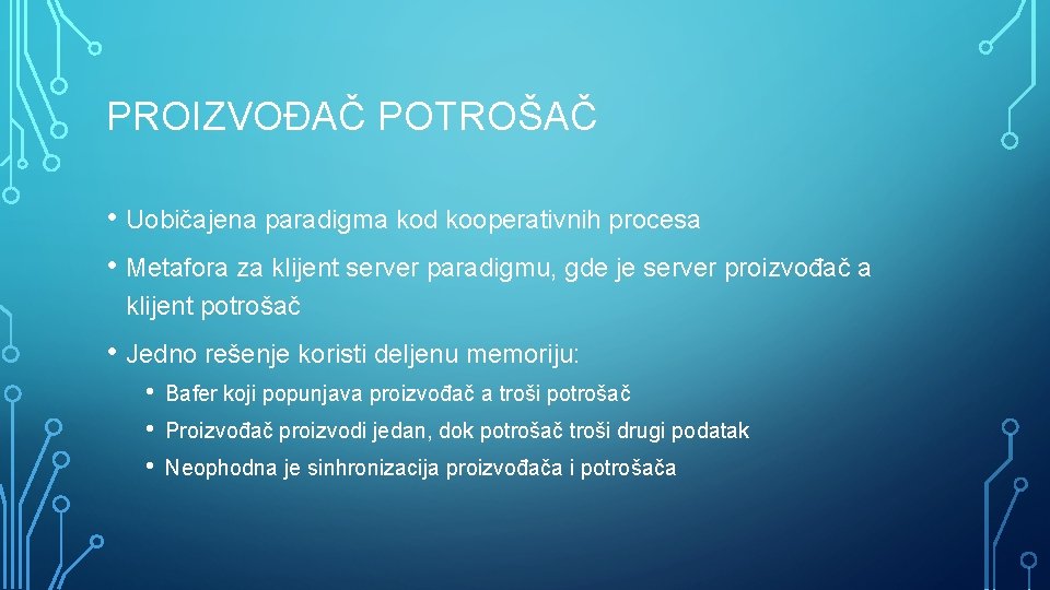 PROIZVOĐAČ POTROŠAČ • Uobičajena paradigma kod kooperativnih procesa • Metafora za klijent server paradigmu,