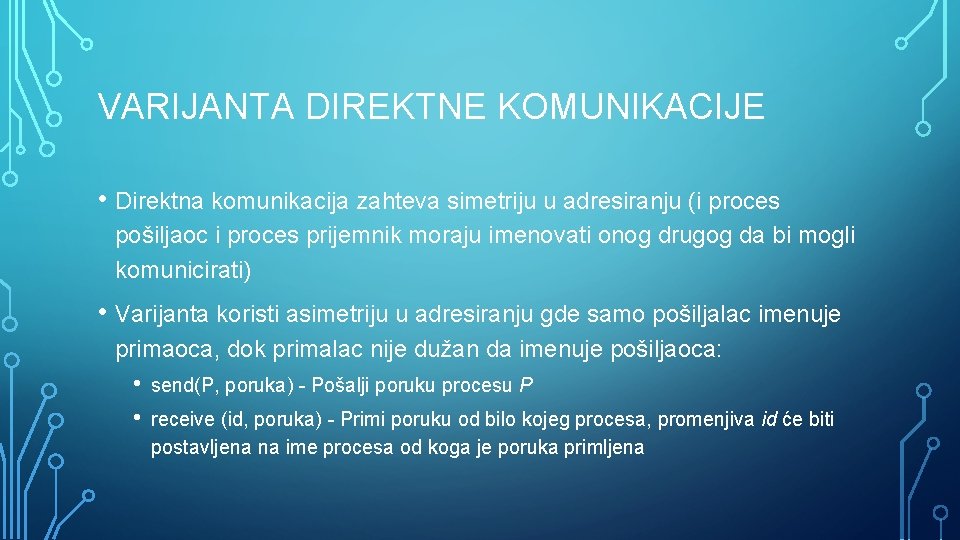 VARIJANTA DIREKTNE KOMUNIKACIJE • Direktna komunikacija zahteva simetriju u adresiranju (i proces pošiljaoc i