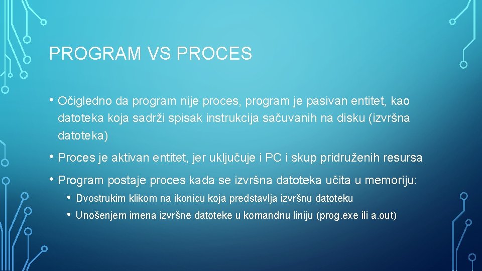 PROGRAM VS PROCES • Očigledno da program nije proces, program je pasivan entitet, kao