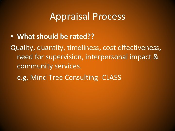Appraisal Process • What should be rated? ? Quality, quantity, timeliness, cost effectiveness, need