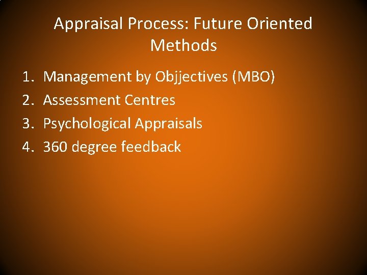 Appraisal Process: Future Oriented Methods 1. 2. 3. 4. Management by Objjectives (MBO) Assessment