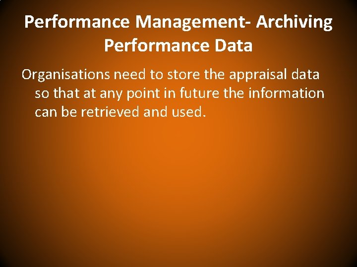 Performance Management- Archiving Performance Data Organisations need to store the appraisal data so that