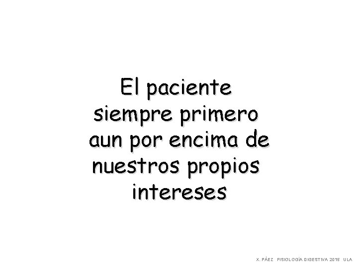 El paciente siempre primero aun por encima de nuestros propios intereses X. PÁEZ FISIOLOGÍA