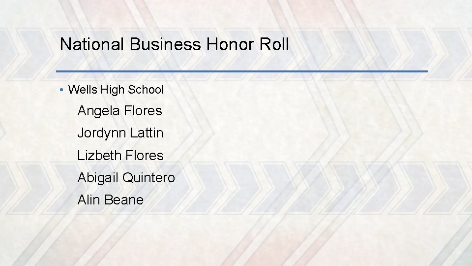 National Business Honor Roll • Wells High School Angela Flores Jordynn Lattin Lizbeth Flores